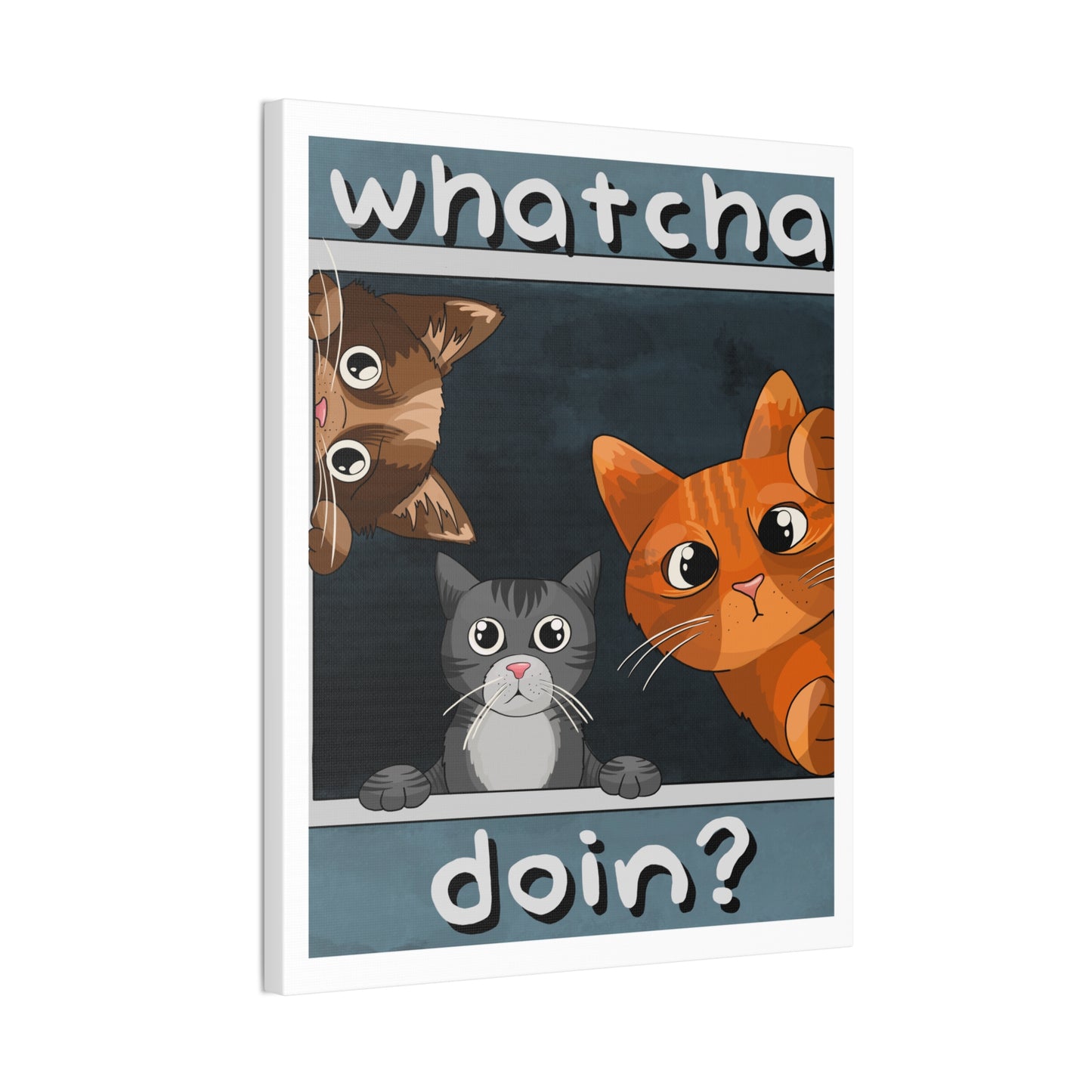 Whatcha Doin? :Canvas Stretched, 0.75"