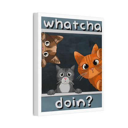 Whatcha Doin? :Canvas Stretched, 0.75"