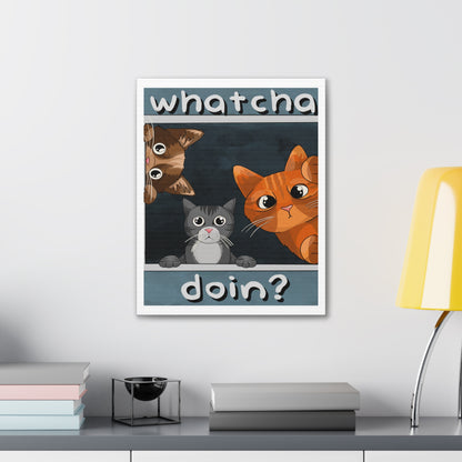 Whatcha Doin? :Canvas Stretched, 0.75"