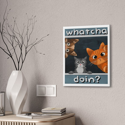 Whatcha Doin? :Canvas Stretched, 0.75"