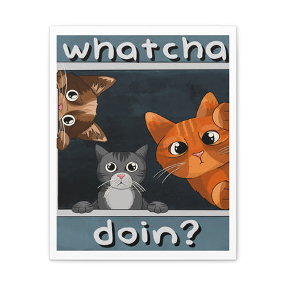 Whatcha Doin? :Canvas Stretched, 0.75"