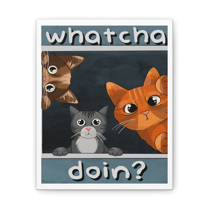 Whatcha Doin? :Canvas Stretched, 0.75"