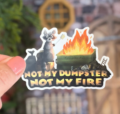 “Not my Dumpster. Not my fire.”  Waterproof Sticker