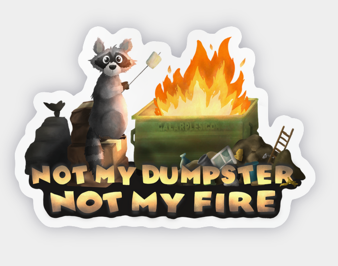 “Not my Dumpster. Not my fire.”  Waterproof Sticker